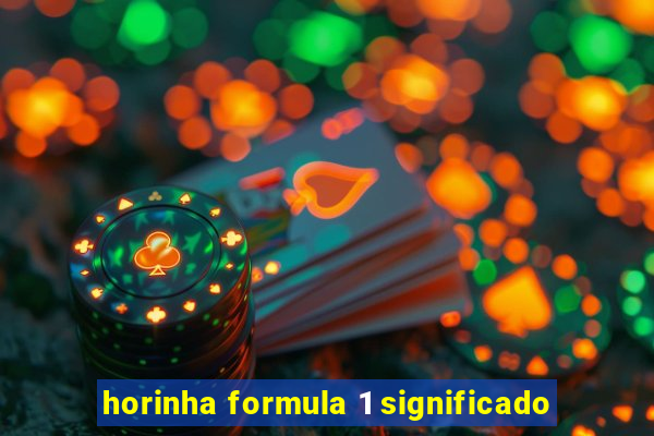 horinha formula 1 significado